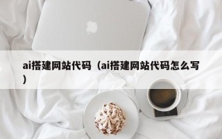义乌ai搭建网站代码（ai搭建网站代码怎么写）