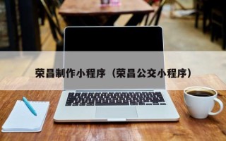 义乌荣昌制作小程序（荣昌公交小程序）